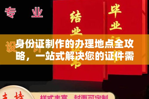 望城身份证制作的办理地点全攻略，一站式解决您的证件需求